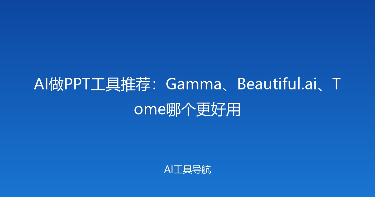 AI做PPT工具推荐：Gamma、Beautiful.ai、Tome哪个更好用