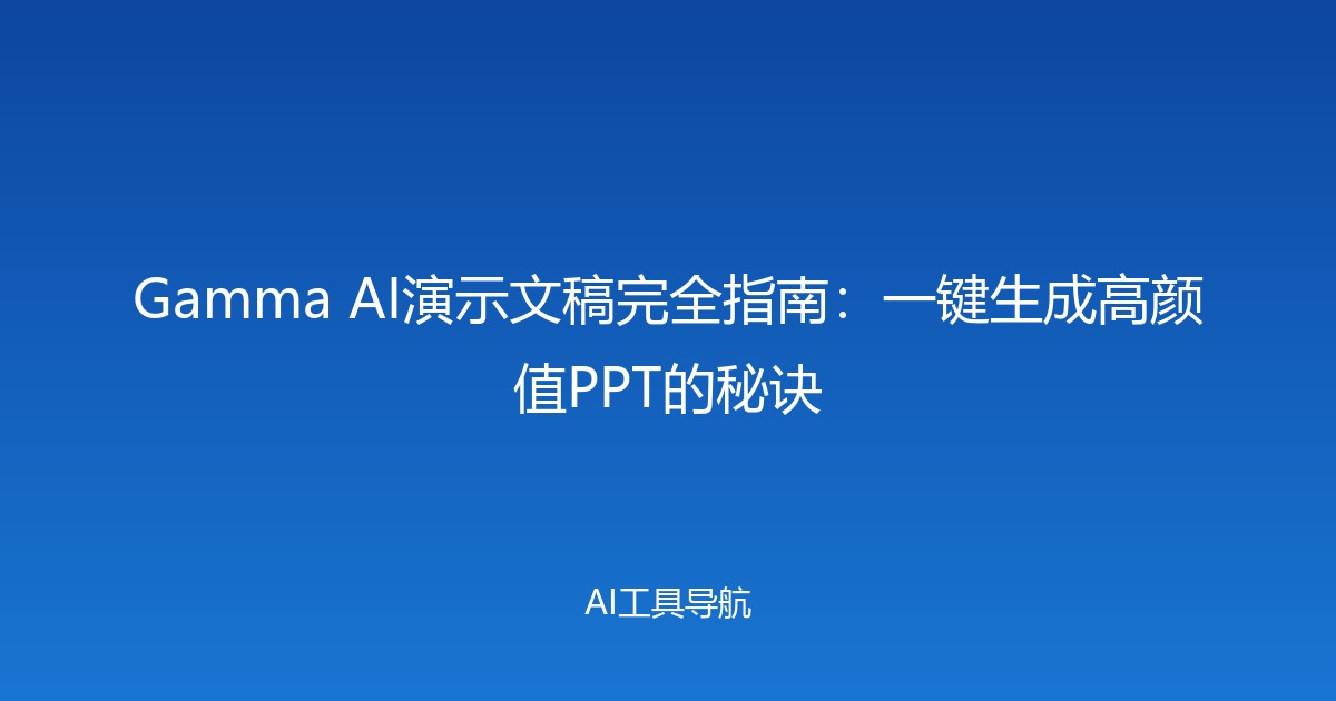 Gamma AI演示文稿完全指南：一键生成高颜值PPT的秘诀