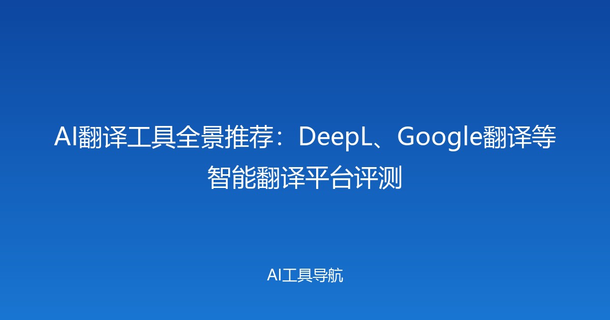 AI翻译工具全景推荐：DeepL、Google翻译等智能翻译平台评测