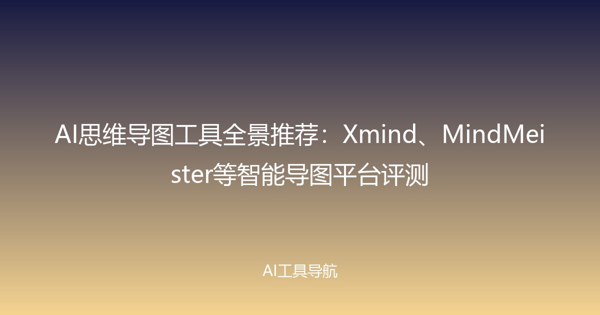 AI思维导图工具全景推荐：Xmind、MindMeister等智能导图平台评测