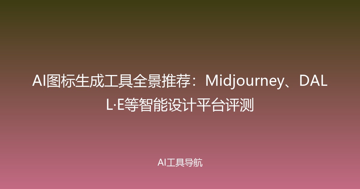 AI图标生成工具全景推荐：Midjourney、DALL·E等智能设计平台评测