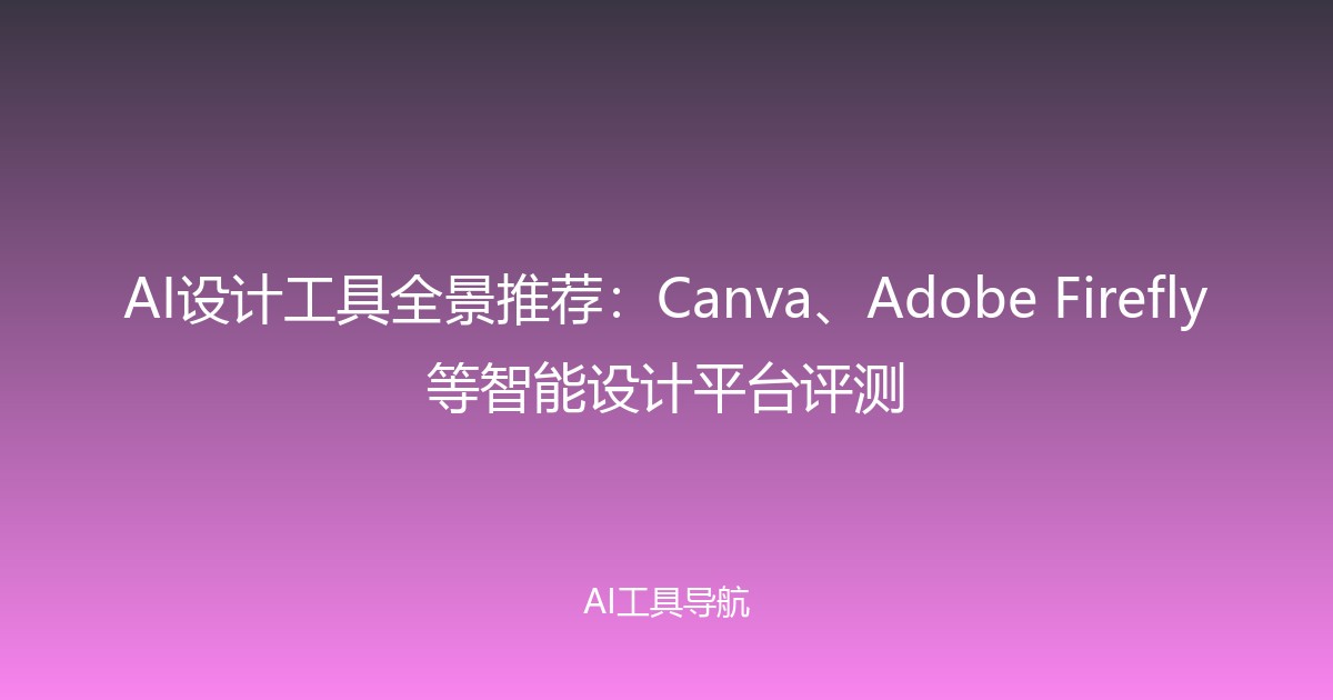 AI设计工具全景推荐：Canva、Adobe Firefly等智能设计平台评测