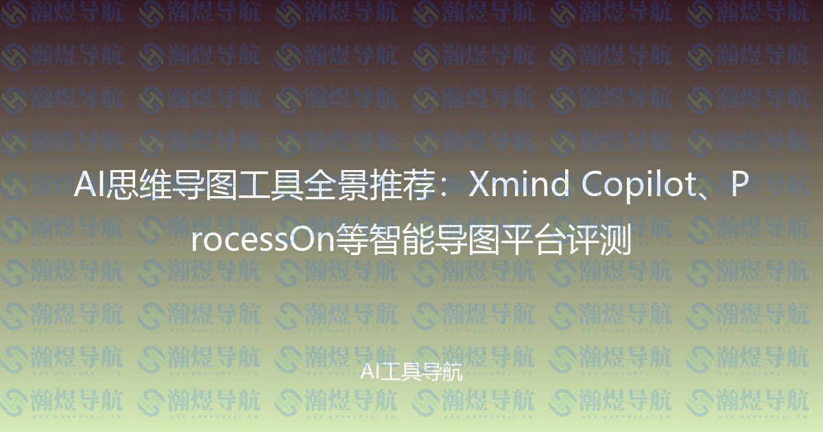 AI思维导图工具全景推荐：Xmind Copilot、ProcessOn等智能导图平台评测