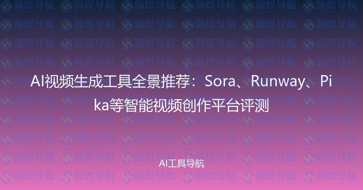 AI视频生成工具全景推荐：Sora、Runway、Pika等智能视频创作平台评测