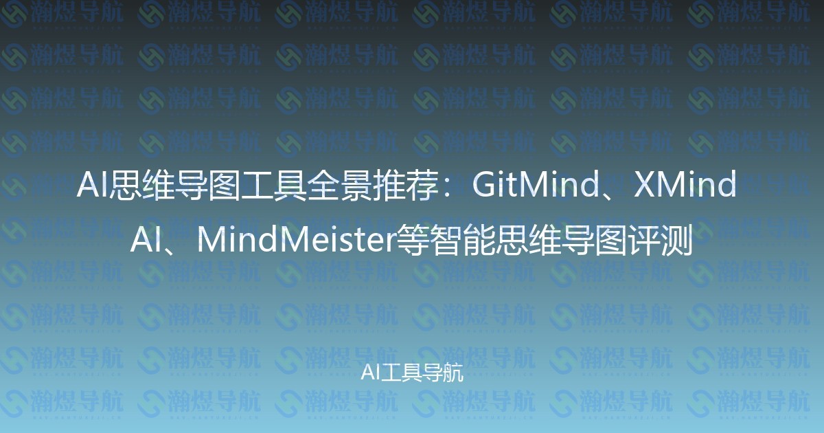 AI思维导图工具全景推荐：GitMind、XMind AI、MindMeister等智能思维导图评测