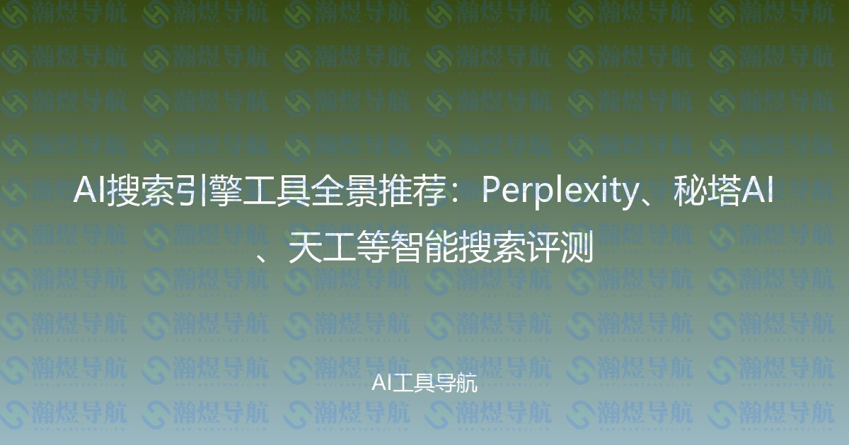 AI搜索引擎工具全景推荐：Perplexity、秘塔AI、天工等智能搜索评测