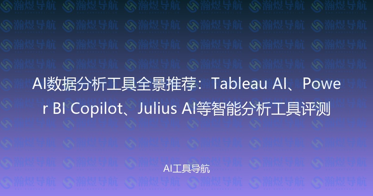 AI数据分析工具全景推荐：Tableau AI、Power BI Copilot、Julius AI等智能分析工具评测
