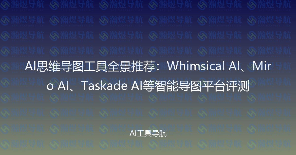 AI思维导图工具全景推荐：Whimsical AI、Miro AI、Taskade AI等智能导图平台评测