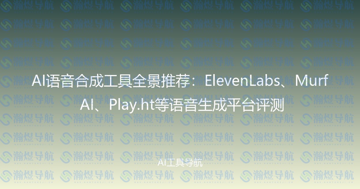 AI语音合成工具全景推荐：ElevenLabs、Murf AI、Play.ht等语音生成平台评测