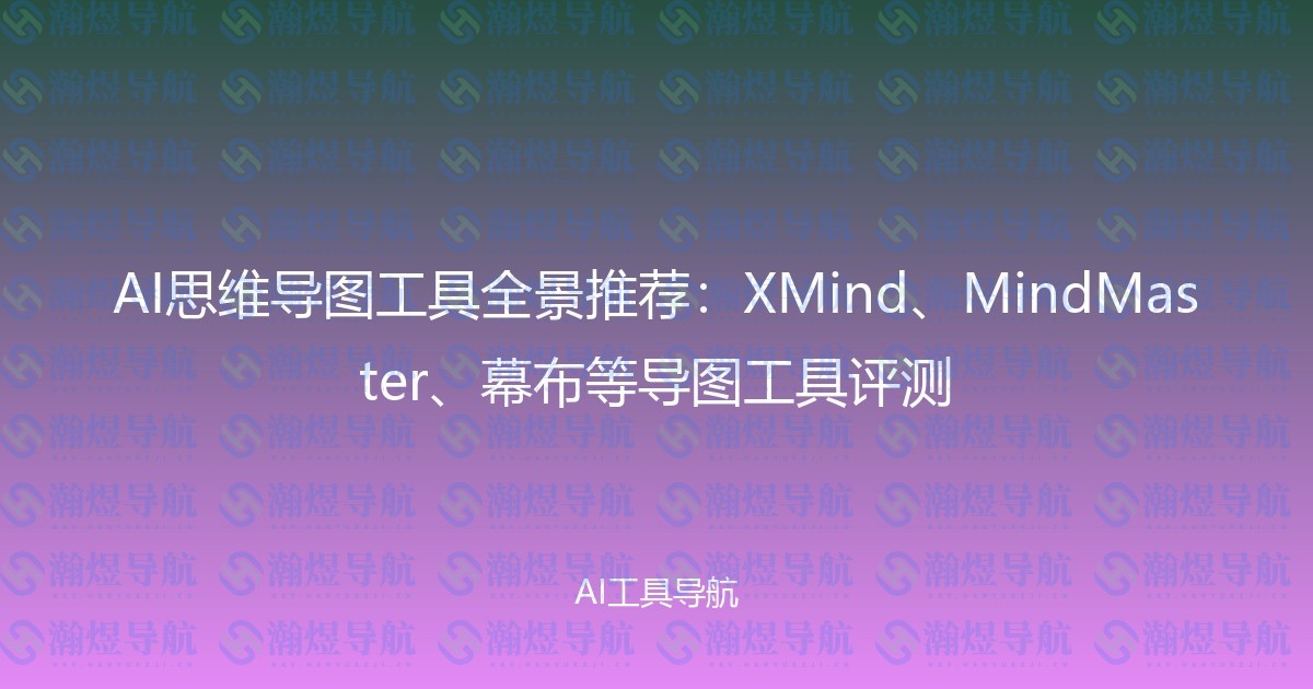 AI思维导图工具全景推荐：XMind、MindMaster、幕布等导图工具评测