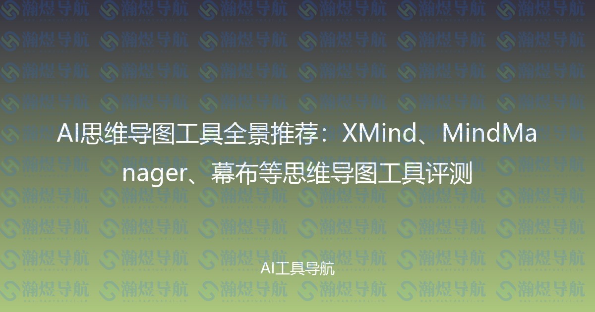 AI思维导图工具全景推荐：XMind、MindManager、幕布等思维导图工具评测