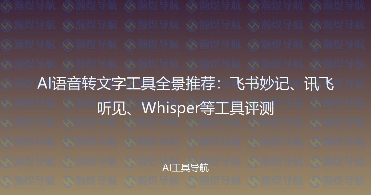AI语音转文字工具全景推荐：飞书妙记、讯飞听见、Whisper等工具评测
