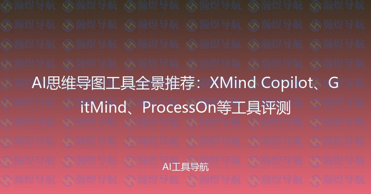 AI思维导图工具全景推荐：XMind Copilot、GitMind、ProcessOn等工具评测