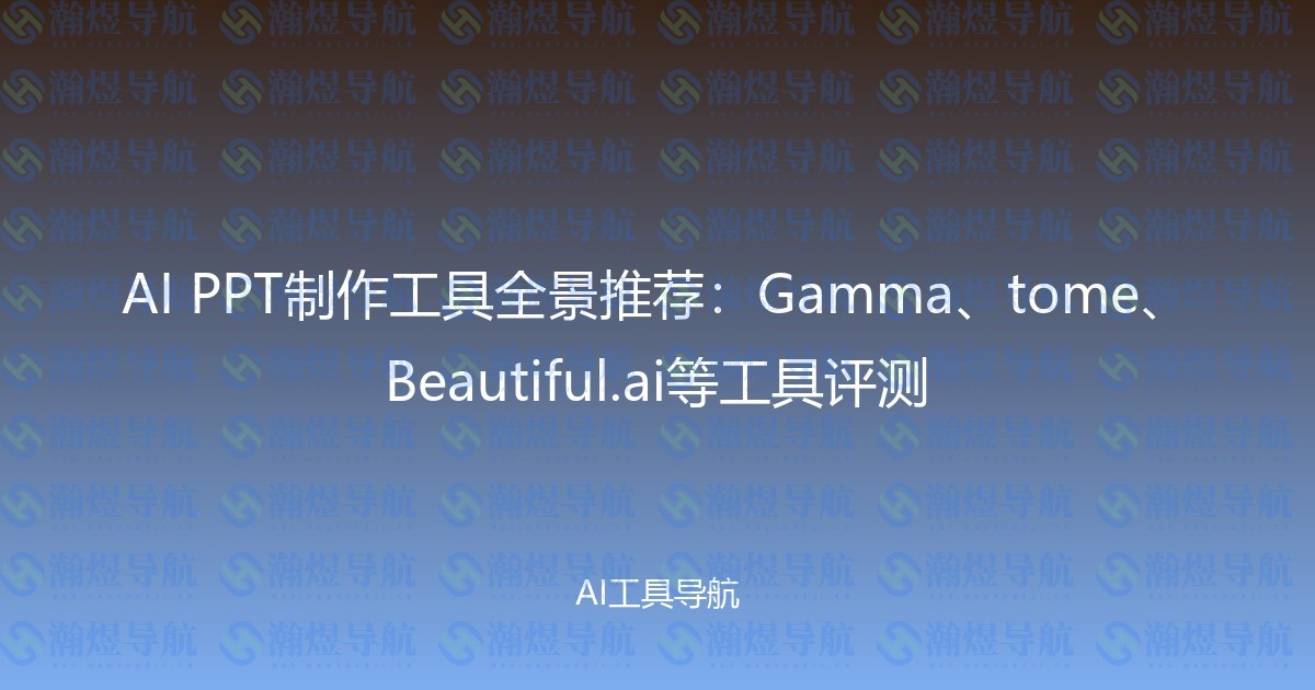AI PPT制作工具全景推荐：Gamma、tome、Beautiful.ai等工具评测