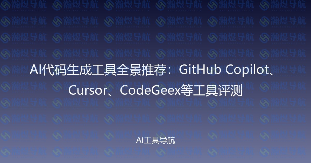 AI代码生成工具全景推荐：GitHub Copilot、Cursor、CodeGeex等工具评测