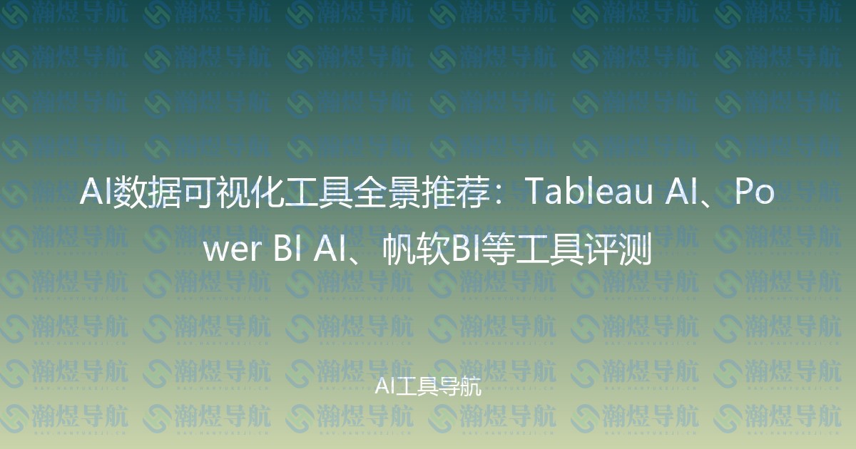 AI数据可视化工具全景推荐：Tableau AI、Power BI AI、帆软BI等工具评测