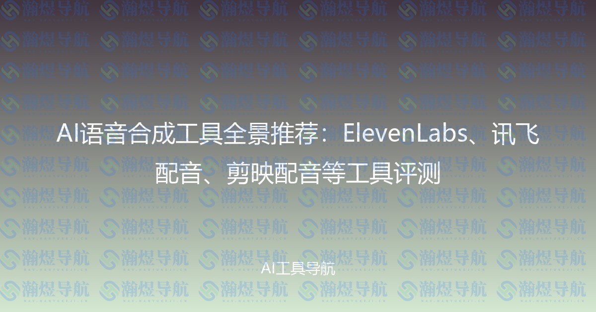 AI语音合成工具全景推荐：ElevenLabs、讯飞配音、剪映配音等工具评测