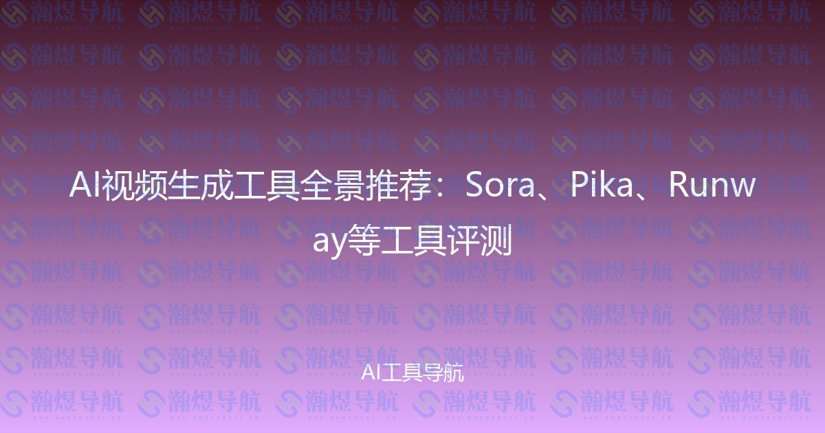 AI视频生成工具全景推荐：Sora、Pika、Runway等工具评测