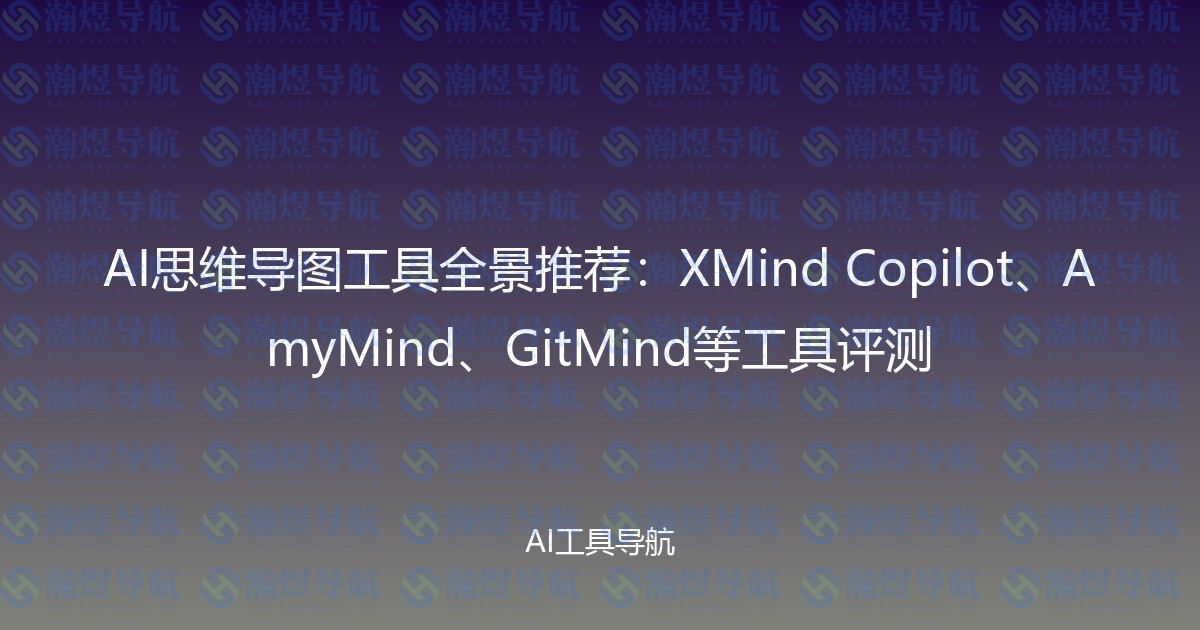 AI思维导图工具全景推荐：XMind Copilot、AmyMind、GitMind等工具评测