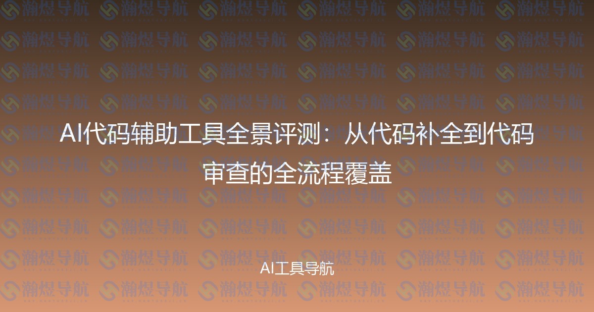 AI代码辅助工具全景评测：从代码补全到代码审查的全流程覆盖