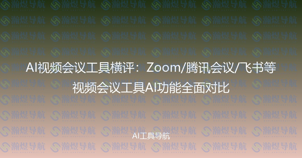 AI视频会议工具横评：Zoom/腾讯会议/飞书等视频会议工具AI功能全面对比