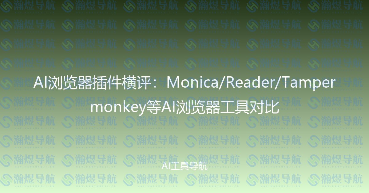 AI浏览器插件横评：Monica/Reader/Tampermonkey等AI浏览器工具对比