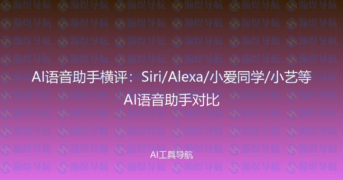 AI语音助手横评：Siri/Alexa/小爱同学/小艺等AI语音助手对比