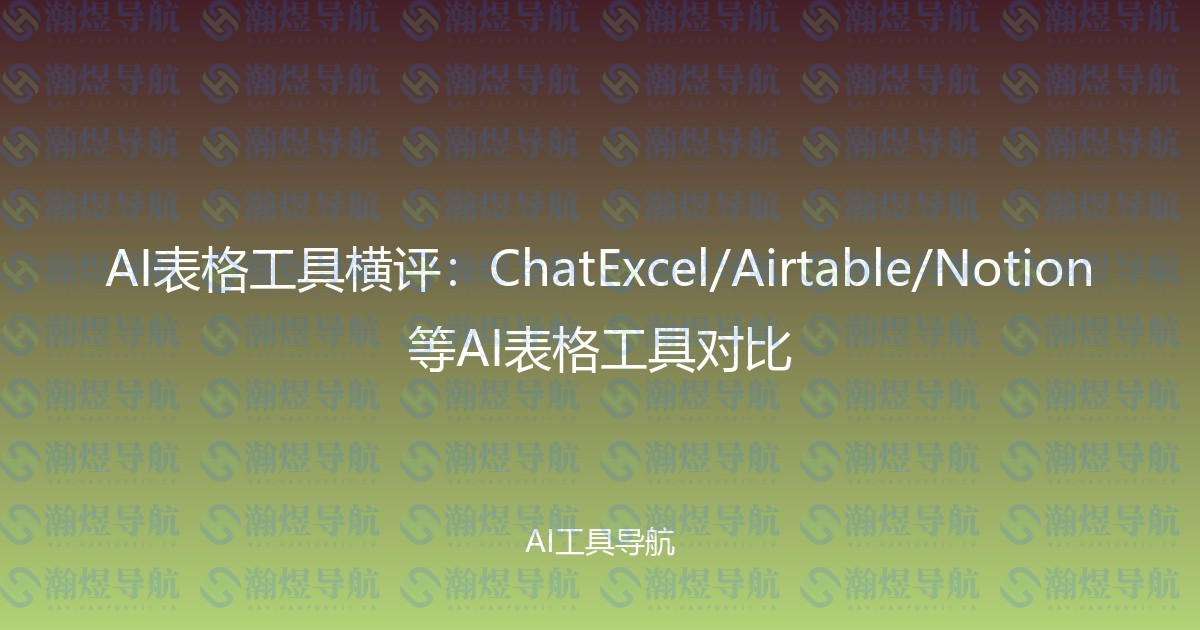 AI表格工具横评：ChatExcel/Airtable/Notion等AI表格工具对比