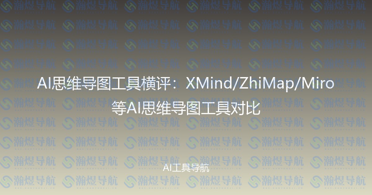 AI思维导图工具横评：XMind/ZhiMap/Miro等AI思维导图工具对比