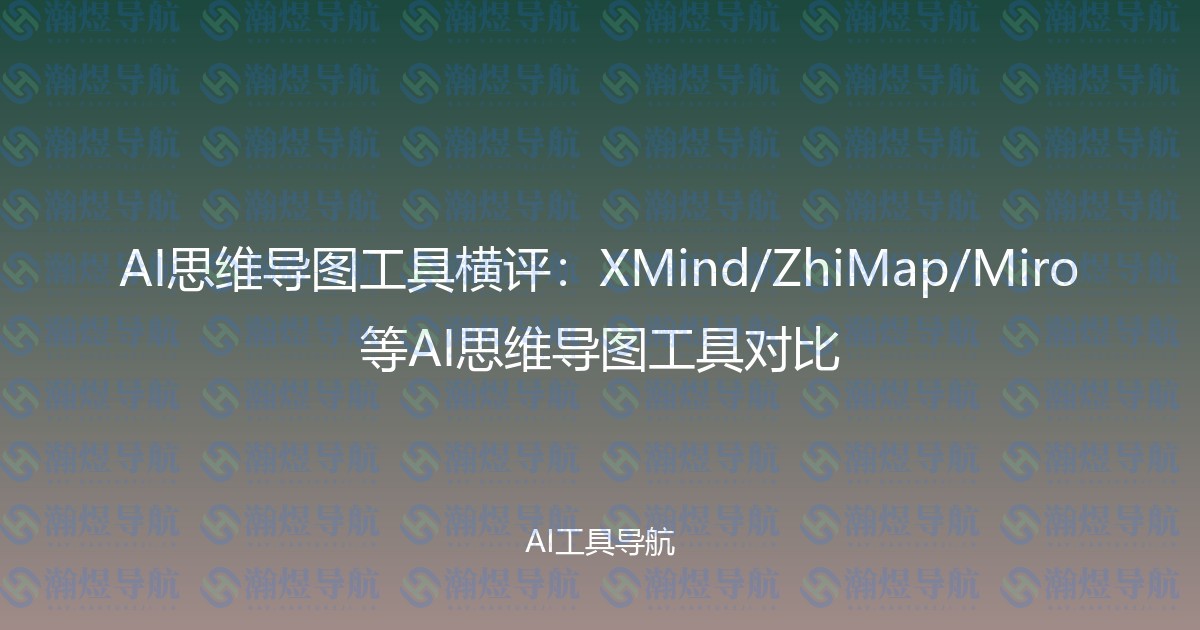 AI思维导图工具横评：XMind/ZhiMap/Miro等AI思维导图工具对比