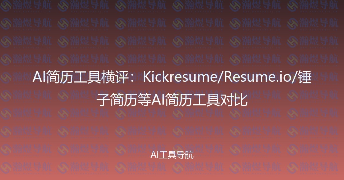 AI简历工具横评：Kickresume/Resume.io/锤子简历等AI简历工具对比