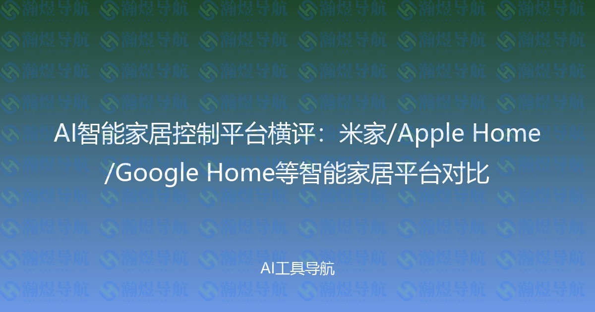 AI智能家居控制平台横评：米家/Apple Home/Google Home等智能家居平台对比