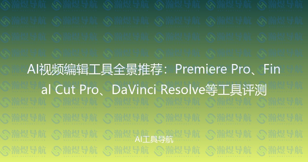 AI视频编辑工具全景推荐：Premiere Pro、Final Cut Pro、DaVinci Resolve等工具评测