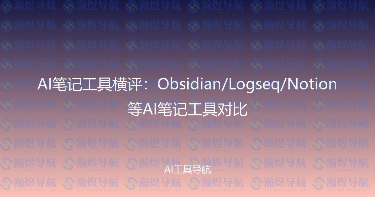 AI笔记工具横评：Obsidian/Logseq/Notion等AI笔记工具对比