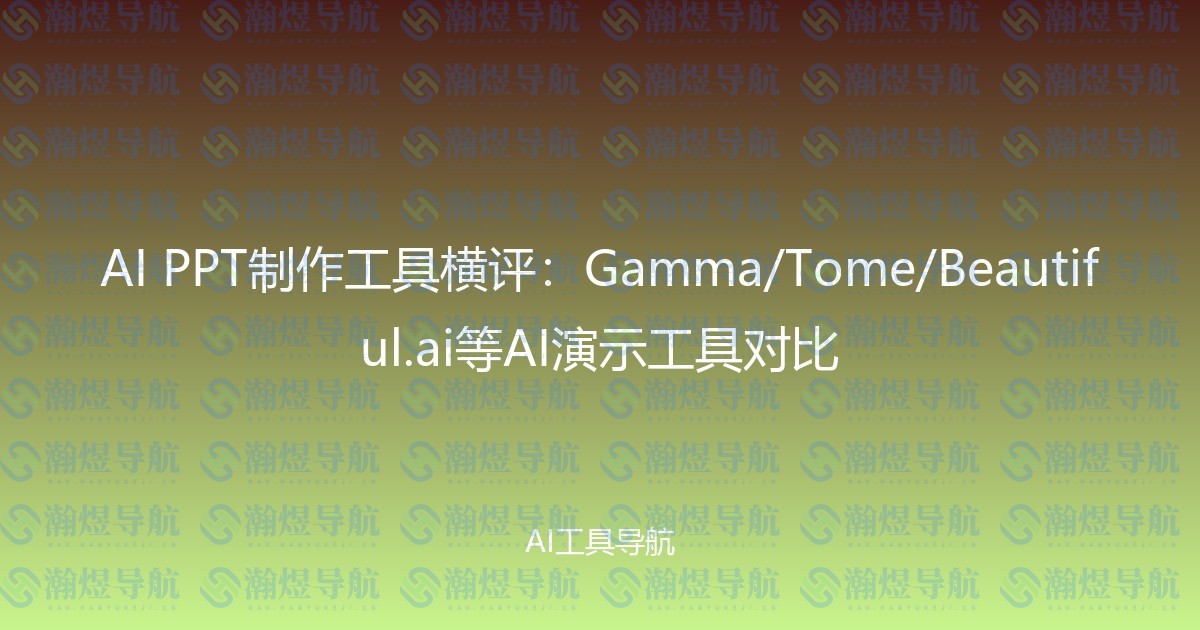 AI PPT制作工具横评：Gamma/Tome/Beautiful.ai等AI演示工具对比