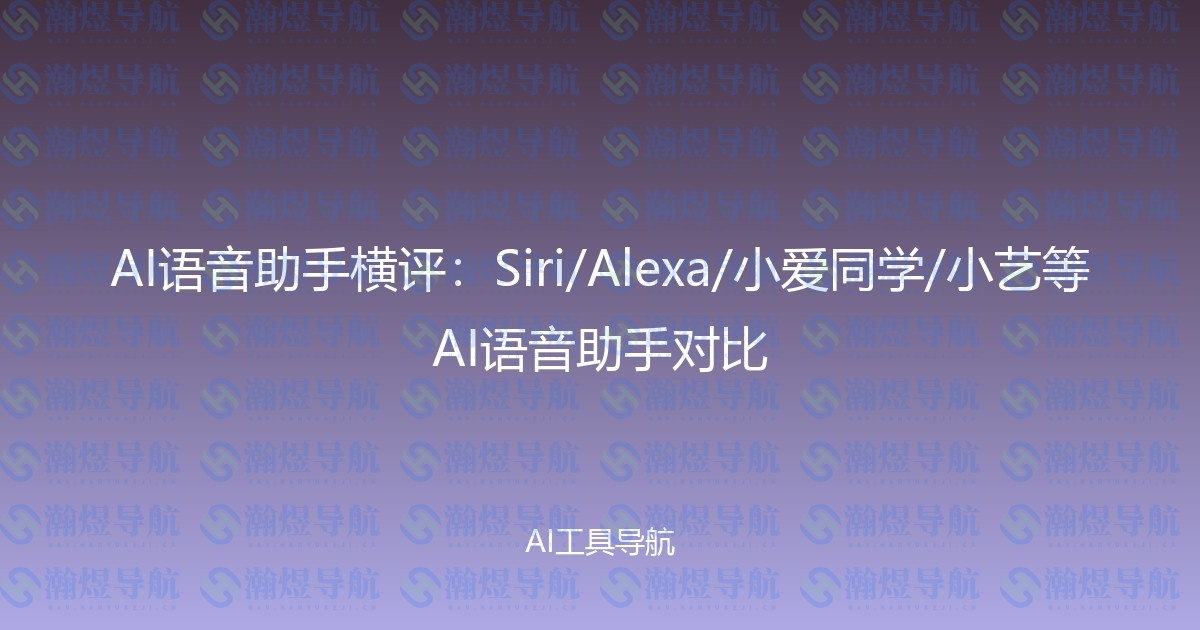 AI语音助手横评：Siri/Alexa/小爱同学/小艺等AI语音助手对比