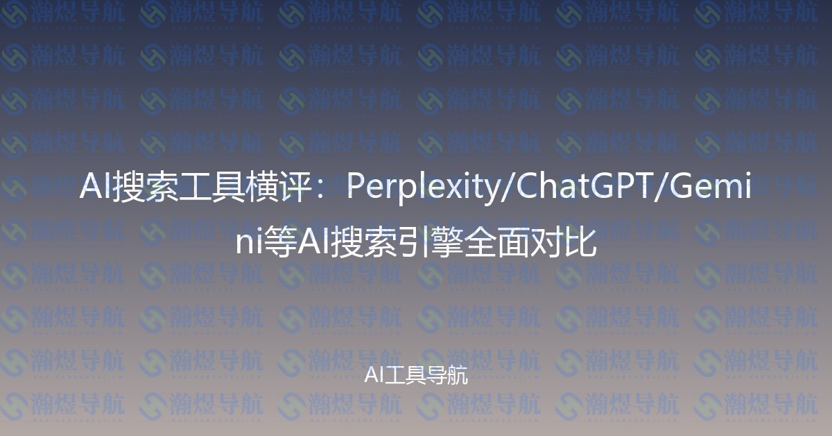 AI搜索工具横评：Perplexity/ChatGPT/Gemini等AI搜索引擎全面对比