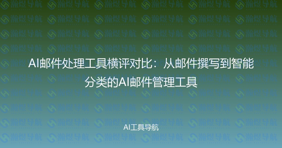 AI邮件处理工具横评对比：从邮件撰写到智能分类的AI邮件管理工具