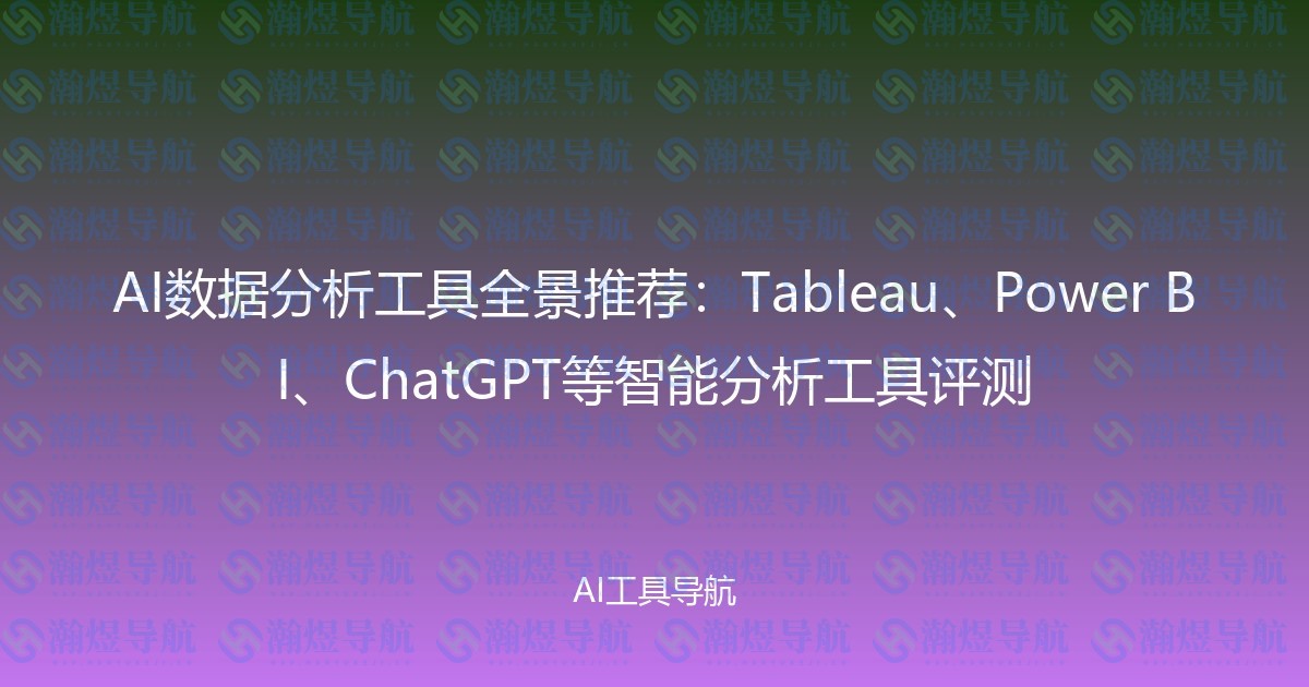 AI数据分析工具全景推荐：Tableau、Power BI、ChatGPT等智能分析工具评测