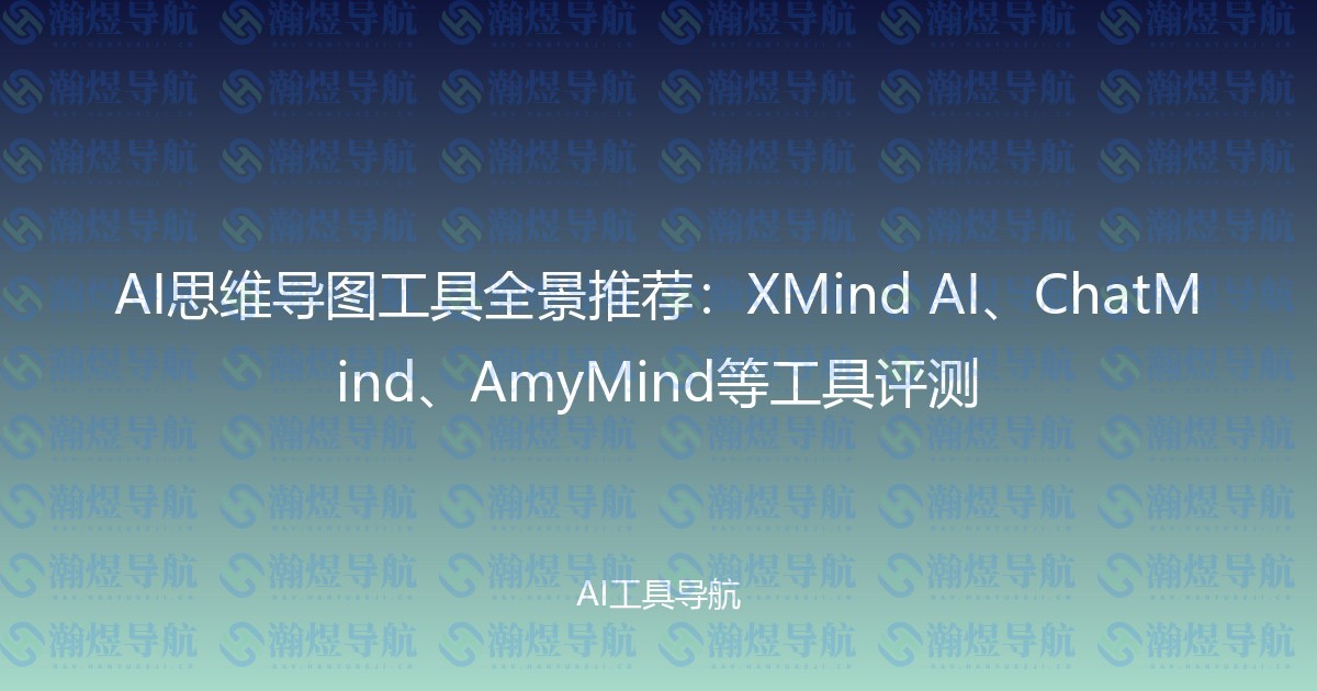 AI思维导图工具全景推荐：XMind AI、ChatMind、AmyMind等工具评测