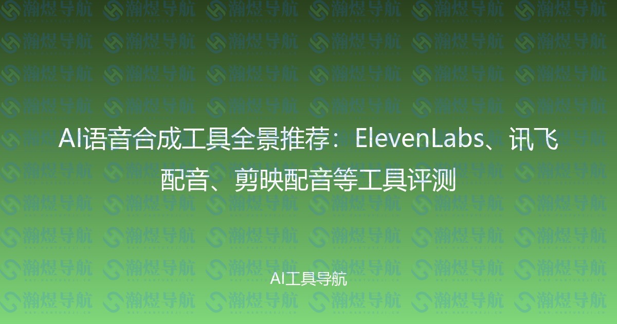AI语音合成工具全景推荐：ElevenLabs、讯飞配音、剪映配音等工具评测