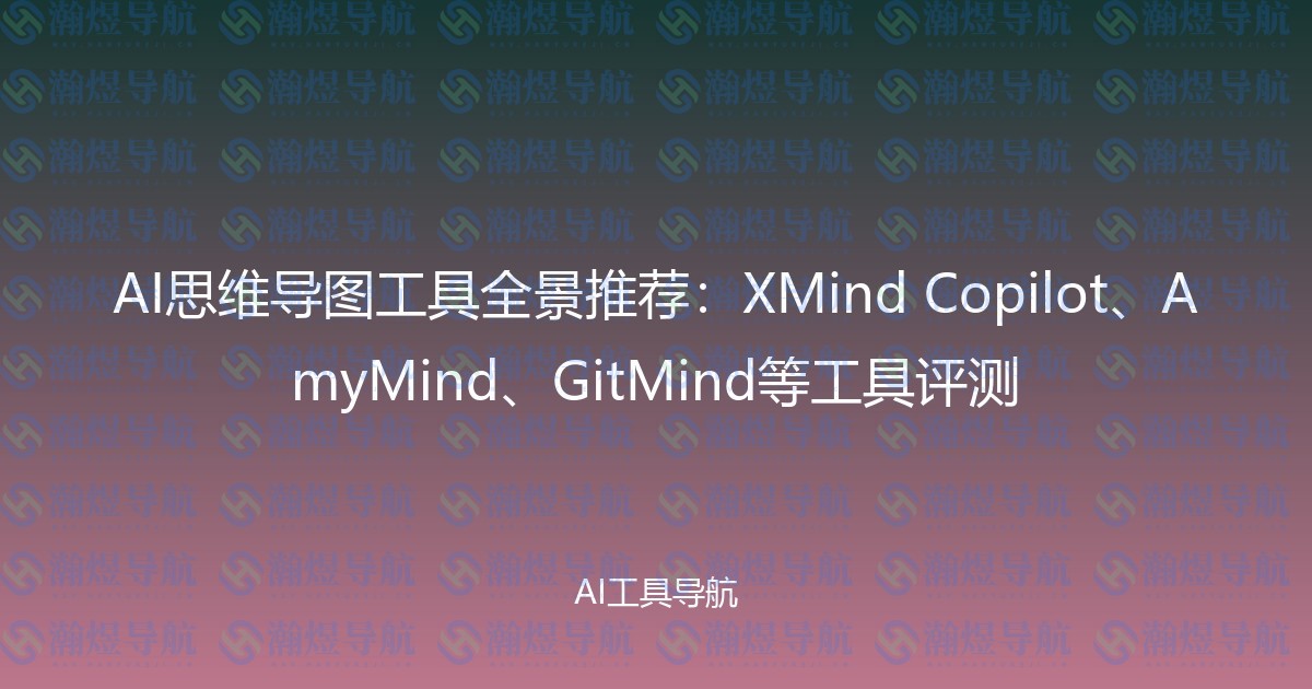 AI思维导图工具全景推荐：XMind Copilot、AmyMind、GitMind等工具评测