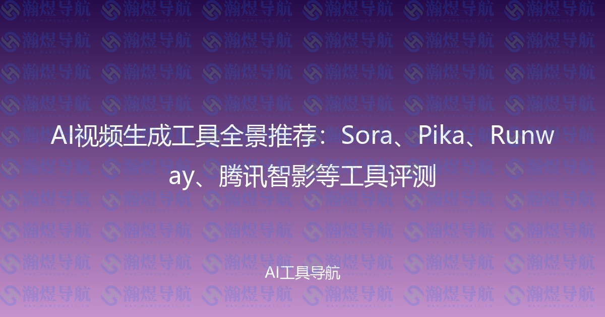 AI视频生成工具全景推荐：Sora、Pika、Runway、腾讯智影等工具评测