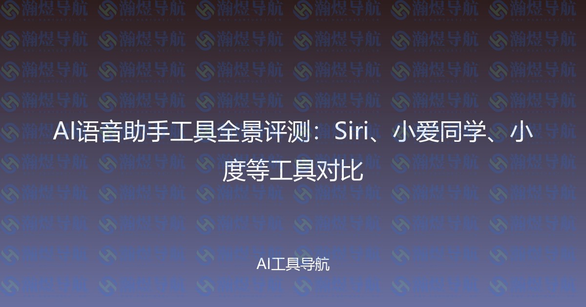AI语音助手工具全景评测：Siri、小爱同学、小度等工具对比