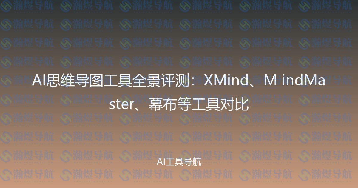 AI思维导图工具全景评测：XMind、M indMaster、幕布等工具对比