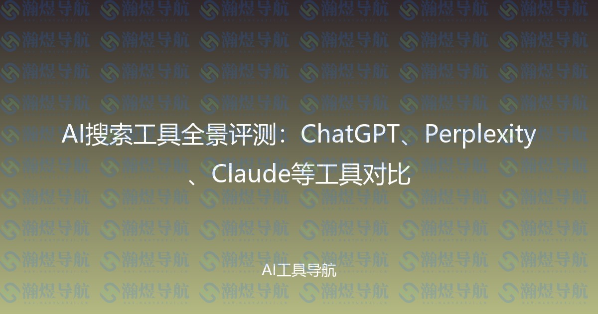 AI搜索工具全景评测：ChatGPT、Perplexity、Claude等工具对比