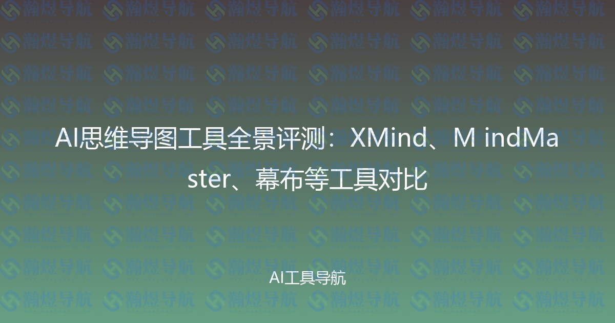 AI思维导图工具全景评测：XMind、M indMaster、幕布等工具对比