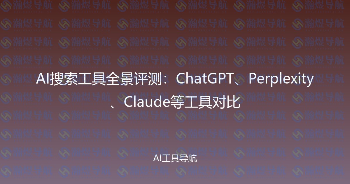 AI搜索工具全景评测：ChatGPT、Perplexity、Claude等工具对比