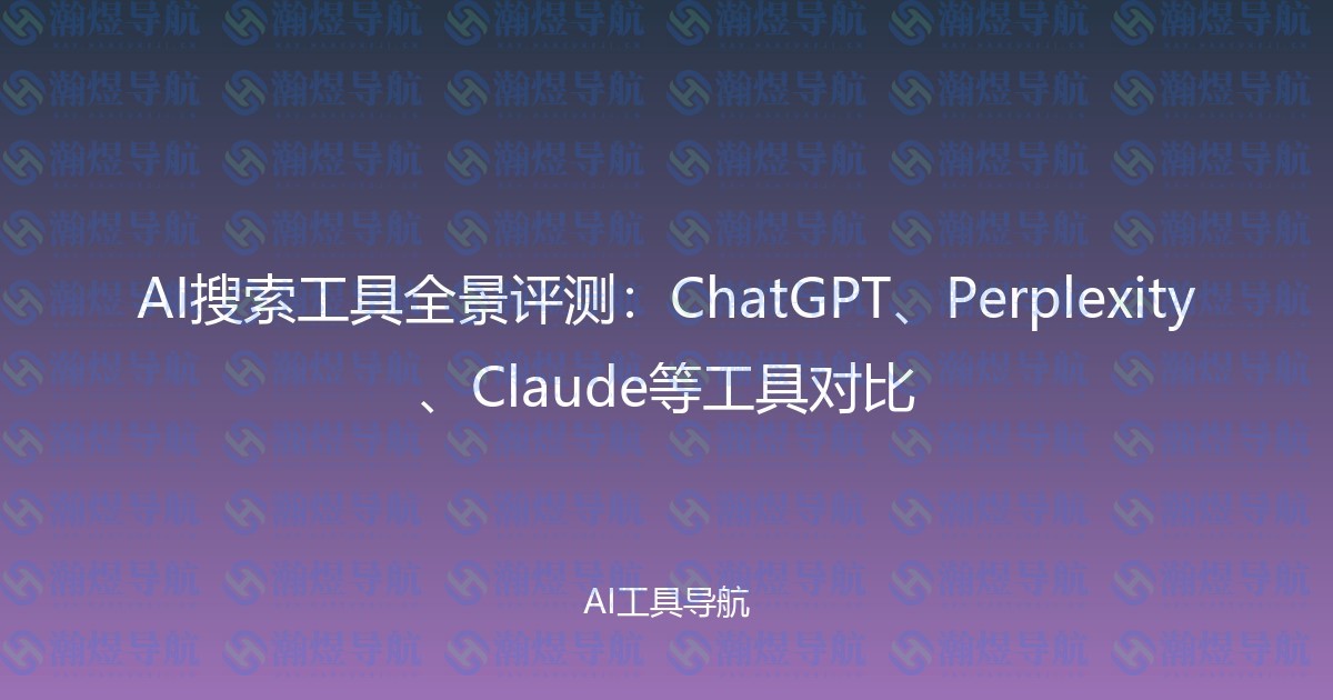 AI搜索工具全景评测：ChatGPT、Perplexity、Claude等工具对比