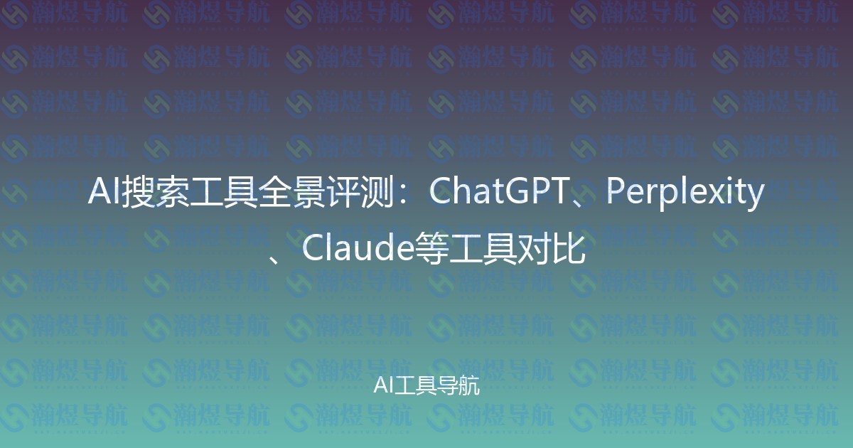 AI搜索工具全景评测：ChatGPT、Perplexity、Claude等工具对比